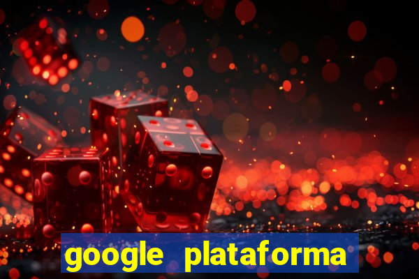 google plataforma de jogos